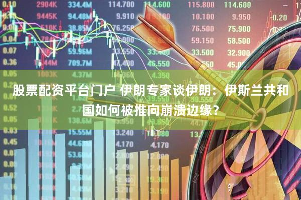 股票配资平台门户 伊朗专家谈伊朗：伊斯兰共和国如何被推向崩溃边缘？